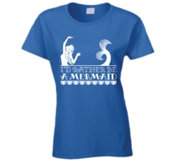 I'd Rather Be A Mermaid Funny Ocean Fish Mythology T Shirt