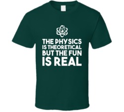 Physics Is Theoretical But The Fun Is Real Geek Science T Shirt