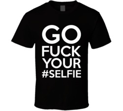 Go F Your Selfie Funny Hashtag Social Media T Shirt