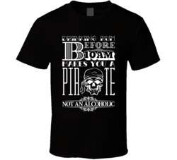 Drinking Rum Before 10am Makes You A Pirate Not An Alcoholic T Shirt