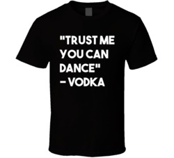 Trust Me You Can Dance Funny Vodka Drinking Clubbing T Shirt