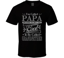 Called Papa Because I'm Way Too Cool For Grandfather Funny T Shir