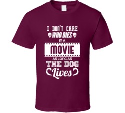 I Don't Care Who Dies As Long As The Dog Lives Funny Love Dogs Mo