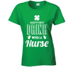 Safety First Drink With A Nurse Funny St Patrick's Day T Shirt