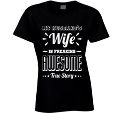 My Husband's Wife Is Freaking Awesome True Story Funny T Shirt