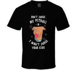 Don't Judge My Pitbull And I Won't Judge Your Kids Dog Owner
