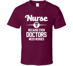 Nurse Because Even Doctors Need Heroes Funny T Shirt