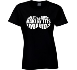 Does This Shirt Make My Tits Look Big Funny T Shirt