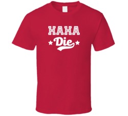 Haha Die Funny Meme T Shirt