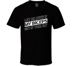Let Me know If My Biceps Get In Your Way Funny Weightlifting T Shirt