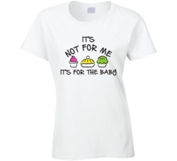 It's Not For Me It's For The Baby Funny Pregnant Preggers T 