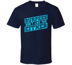 Burpees Don't Like You Either Funny Crossfit T Shirt
