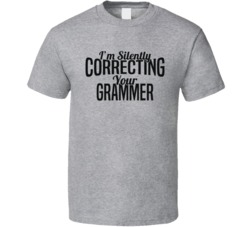 I'm Silently Correcting Your Grammar Funny T Shirt