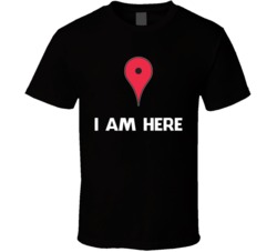 I Am Here Funny Google Maps T Shirt