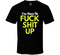I'm Here To Fuck Shit Up Funny Party Bar Crawl Worn Look T Shirt
