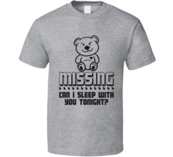 Missing Can I Sleep With You Tonight Funny Teddy Bear T Shirt