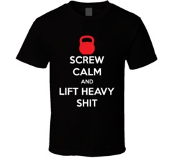 Screw Calm and Lift Heavy Shit Parody Gym Crossfit Fitness T Shirt