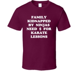 Family Kidnapped By Ninjas Funny Need Money For Karate Lessons T Shirt
