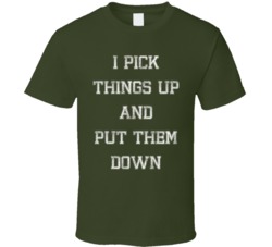 I Pick Things Up And Put Them Down Funny Gym Crossfit T Shirt