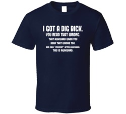 I Got A Dig Bick Funny Awkward Moment T Shirt