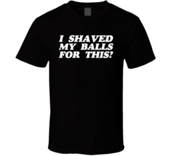 I Shaved My Balls For This Funny Offensive Not Impressed T Shirt