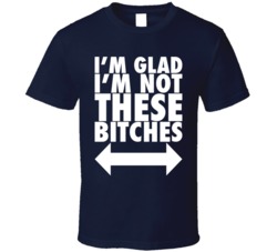 I'm Glad I'm Not These Bitches Funny Friend T Shirt