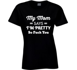My Mom Says I'm Pretty Funny T Shirt
