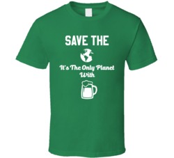 Save The Earth It's The Only Planet With Beer Funny Drinking T Sh