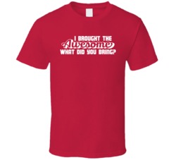 I Brought The Awesome What Did You Bring Funny Party T Shirt