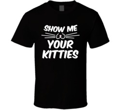 Show Me Your Kitties Funny Kitten Cat Lover T Shirt