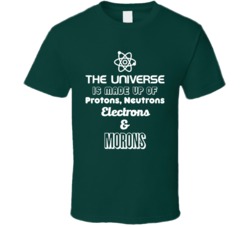 The Universe Is Made Up Of Electrons And Morons Funny Science T Shirt