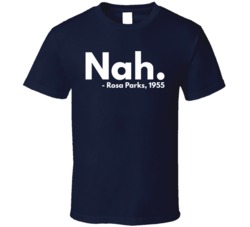 Nah Rosa Parks 1955 Quote Civil Rights T Shirt