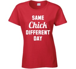 Same Chick Different Day T Shirt