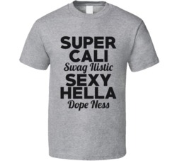 Super Cali Swag Ilistic Sexy Hella Dope Ness T Shirt