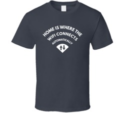 Home Is Where The WiFi Connects Automatically Funny Geek T Shirt
