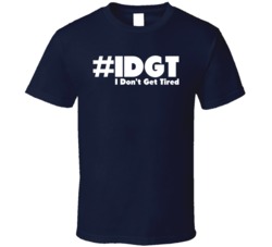 I Don't Get Tired #idgt Funny T Shirt