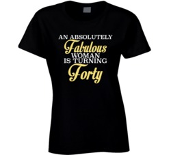 An Absolutely Fabulous Woman Is Turning Forty Birthday T Shirt