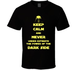 Keep Calm And Never Under Estimate The Power Of The Dark Side T Shirt