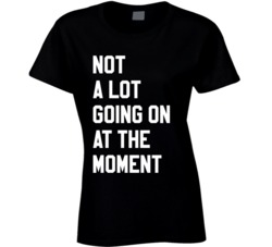 Not A Lot Going On At The Moment Funny T Shirt