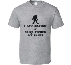 I Saw Bigfoot And Sasquatched My Pants Funny T Shirt