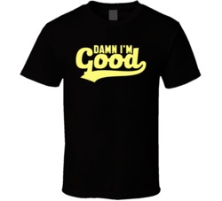 Damn I'm Good Funny Confidence T Shirt