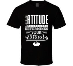 Your Attitude Determines Your Altitude Motivational T Shirt