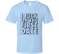 I Fuck On The First Date Funny Offensive Worn Look T Shirt