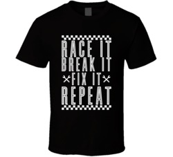 Race It Break It Fix It Repeat Funny Racing Car Gear Head T Shirt