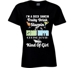 A Deck Dancin Drink Slurpin Island Cruise Lovin Kind Of Girl T Shirt