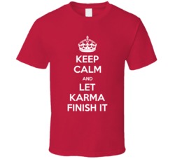 Keep Calm And Let Karma Finish It Funny T Shirt