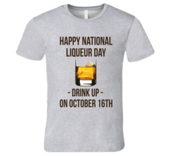 Happy National Liqueur Day Drink Up On October 16th Fun Party T Shirt