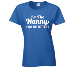 I'm The Nanny Not The Mother Funny T Shirt