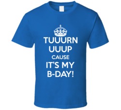 Turn Up Cause It's My Birthday Funny Keep Calm Parody T Shirt