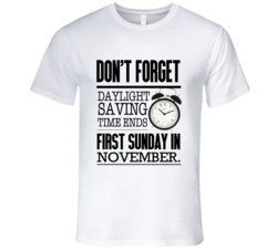 Dont Forget Daylight Saving Time Ends November Fun Time Change T Shirt